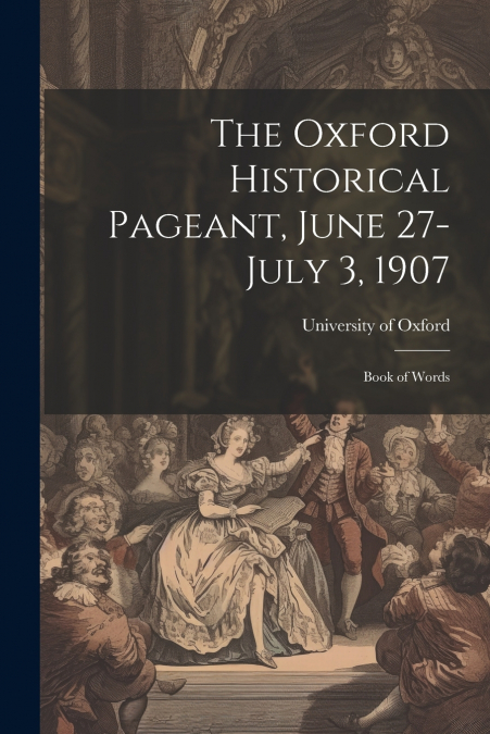 The Oxford Historical Pageant, June 27-July 3, 1907