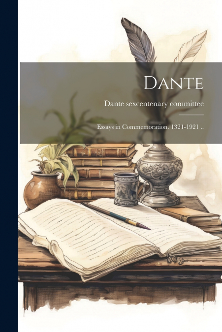 Dante; Essays in Commemoration. 1321-1921 ..