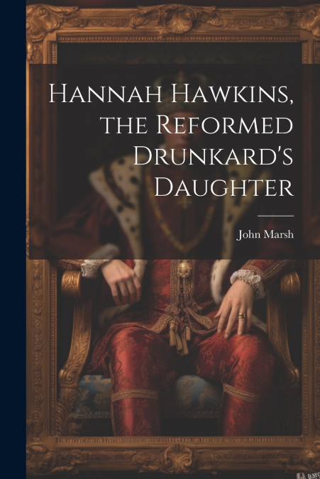 Hannah Hawkins, the Reformed Drunkard’s Daughter