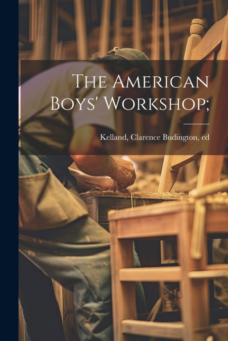 The American Boys’ Workshop;