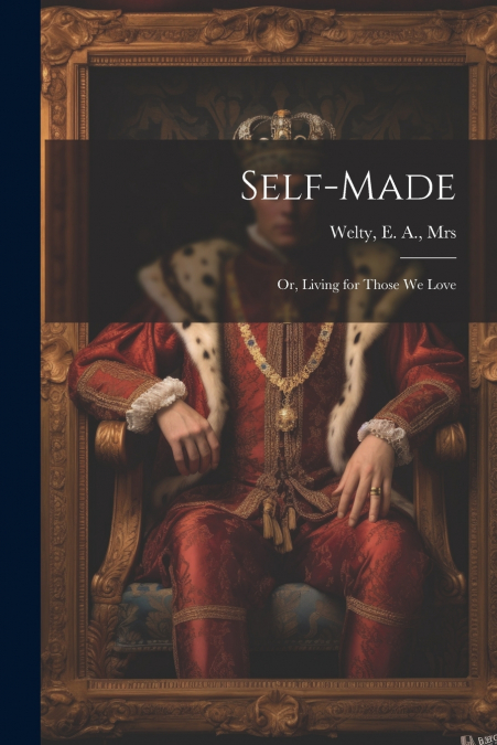 Self-made; or, Living for Those we Love