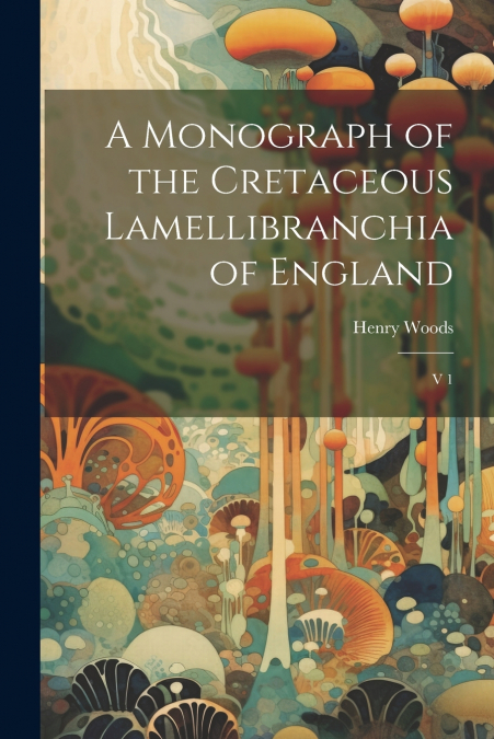 A Monograph of the Cretaceous Lamellibranchia of England