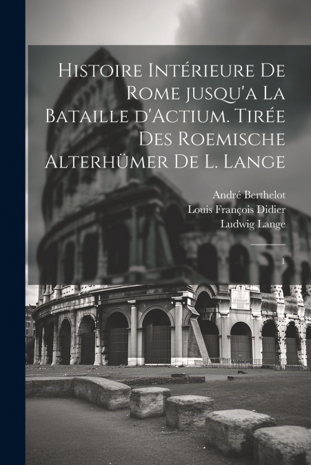 Histoire intérieure de Rome jusqu’a la bataille d’Actium. Tirée des Roemische Alterhümer de L. Lange
