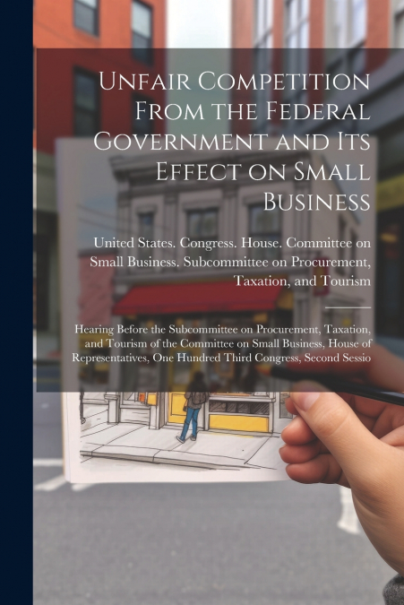 Unfair Competition From the Federal Government and its Effect on Small Business
