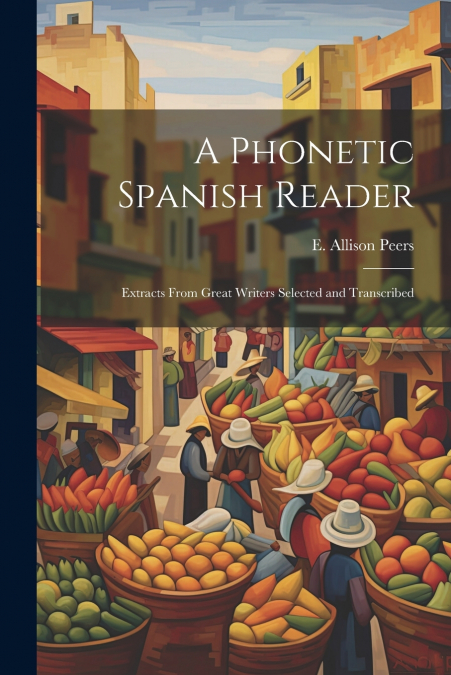 A phonetic Spanish reader; extracts from great writers selected and transcribed
