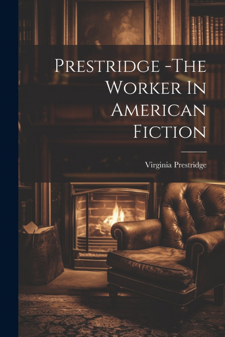 Prestridge -The Worker In American Fiction