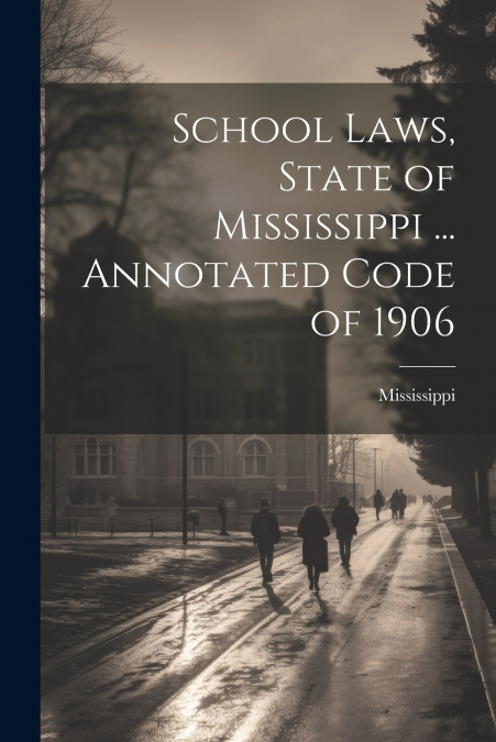 School Laws, State of Mississippi ... Annotated Code of 1906