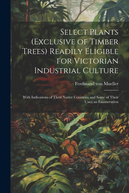 Select Plants (exclusive of Timber Trees) Readily Eligible for Victorian Industrial Culture