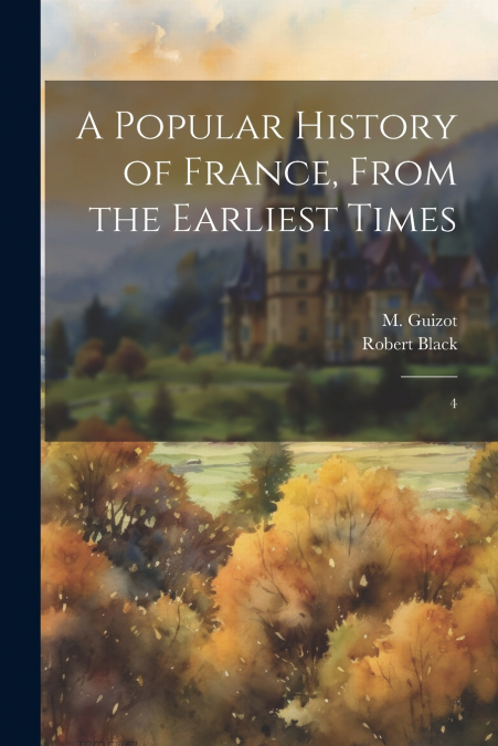 A Popular History of France, From the Earliest Times