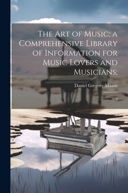 The art of Music; a Comprehensive Library of Information for Music Lovers and Musicians;