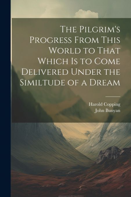 The Pilgrim’s Progress From This World to That Which is to Come Delivered Under the Similtude of a Dream