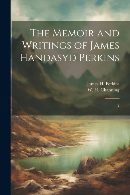The Memoir and Writings of James Handasyd Perkins