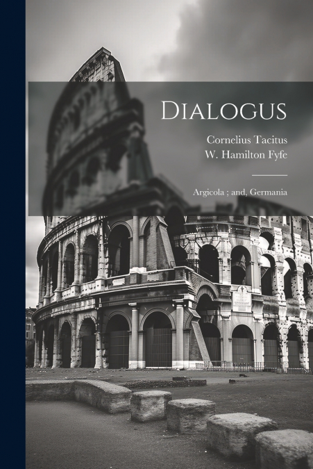 Dialogus ; Argicola ; and, Germania