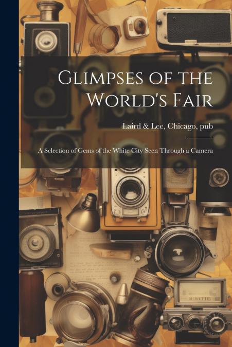 Glimpses of the World’s Fair