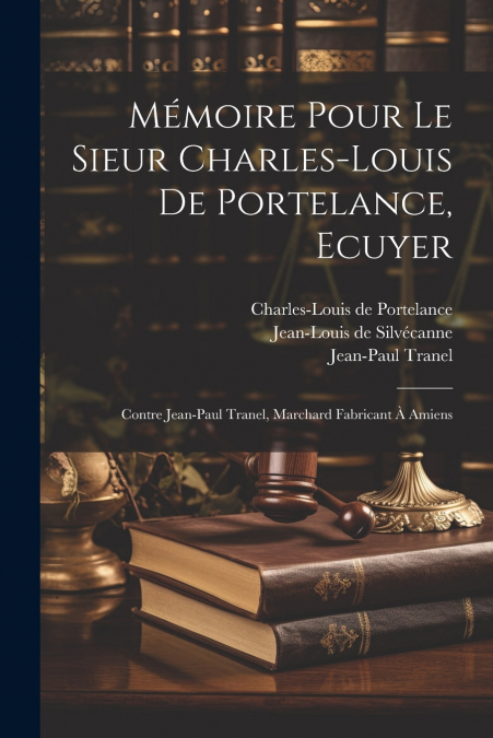 Mémoire Pour Le Sieur Charles-louis De Portelance, Ecuyer; Contre Jean-paul Tranel, Marchard Fabricant À Amiens
