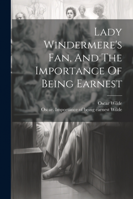 Lady Windermere’s Fan, And The Importance Of Being Earnest