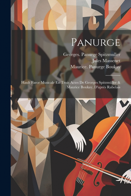 Panurge; Hault Farce Musicale En Trois Actes De Georges Spitzmüller & Maurice Boukay, D’après Rabelais