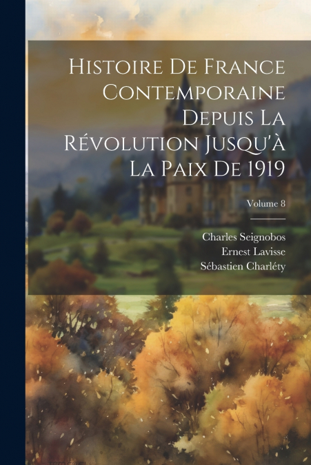 Histoire de France contemporaine depuis la révolution jusqu’à la paix de 1919; Volume 8