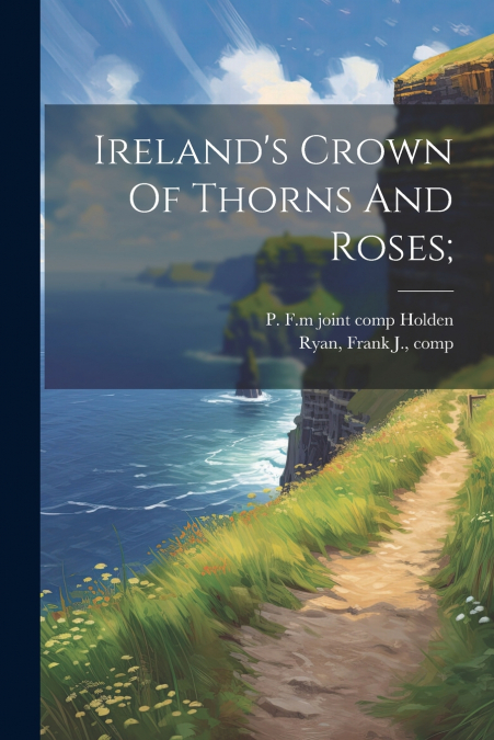 Ireland’s Crown Of Thorns And Roses;