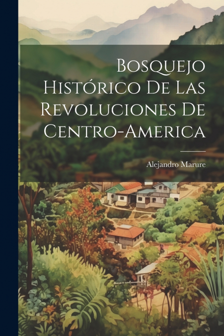 Bosquejo Histórico de las Revoluciones de Centro-America
