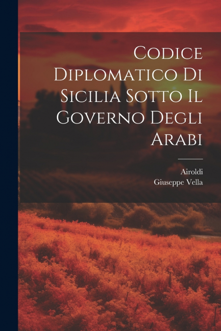 Codice Diplomatico Di Sicilia Sotto Il Governo Degli Arabi