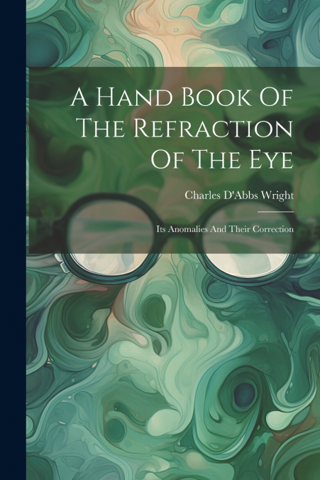 A Hand Book Of The Refraction Of The Eye