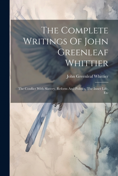 The Complete Writings Of John Greenleaf Whittier
