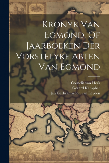 Kronyk Van Egmond, Of Jaarboeken Der Vorstelyke Abten Van Egmond