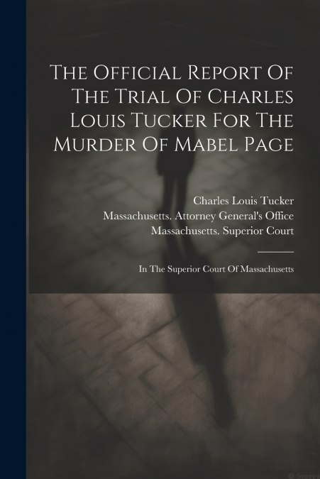 The Official Report Of The Trial Of Charles Louis Tucker For The Murder Of Mabel Page