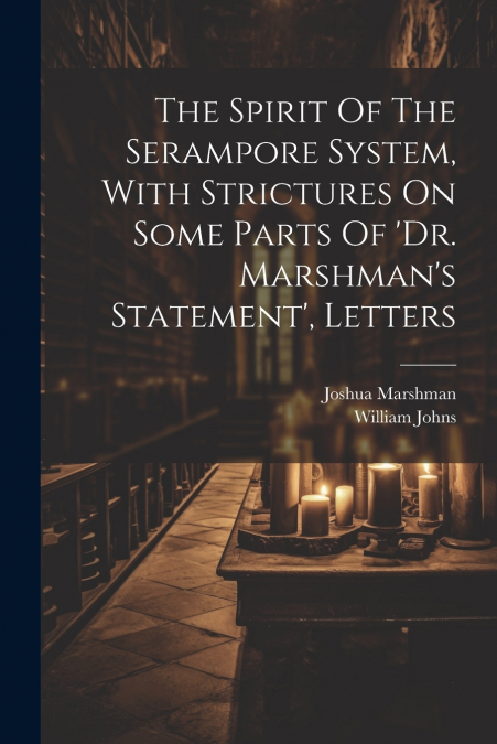 The Spirit Of The Serampore System, With Strictures On Some Parts Of ’dr. Marshman’s Statement’, Letters