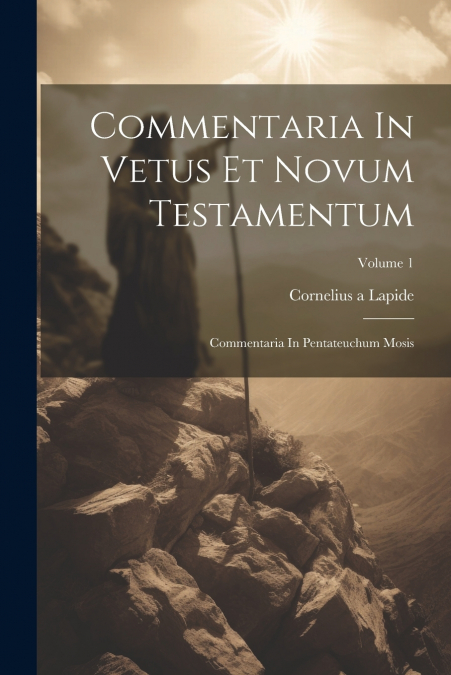 Commentaria In Vetus Et Novum Testamentum