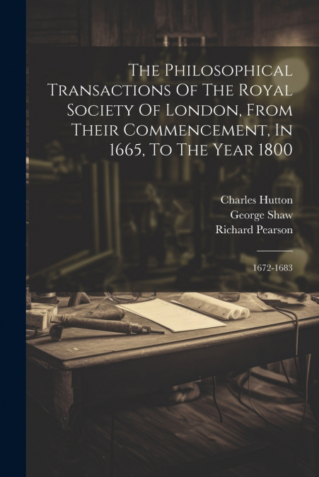 The Philosophical Transactions Of The Royal Society Of London, From Their Commencement, In 1665, To The Year 1800