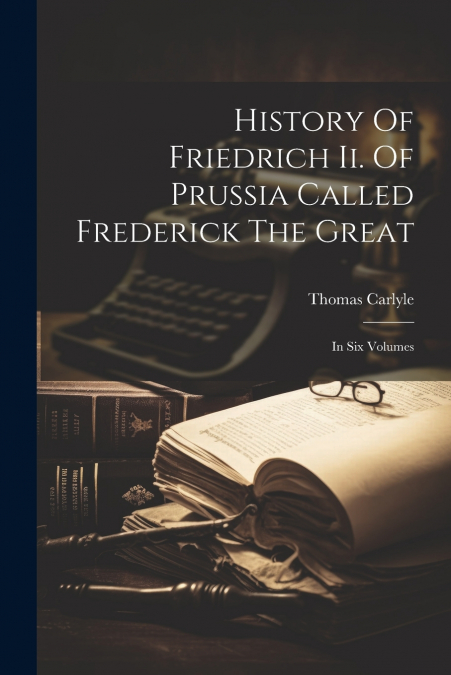 History Of Friedrich Ii. Of Prussia Called Frederick The Great