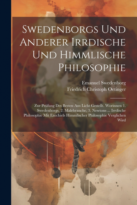 Swedenborgs Und Anderer Irrdische Und Himmlische Philosophie