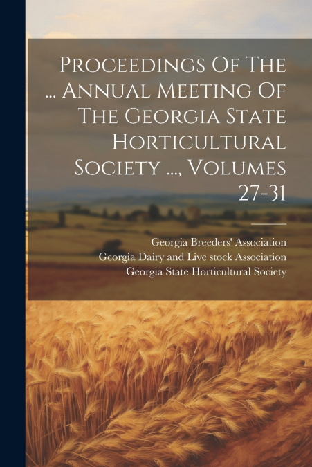 Proceedings Of The ... Annual Meeting Of The Georgia State Horticultural Society ..., Volumes 27-31