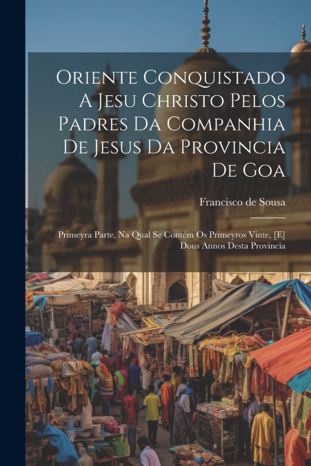 Oriente Conquistado A Jesu Christo Pelos Padres Da Companhia De Jesus Da Provincia De Goa