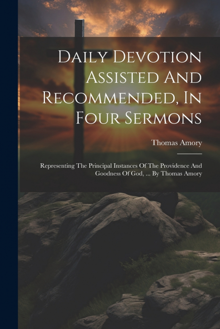 Daily Devotion Assisted And Recommended, In Four Sermons
