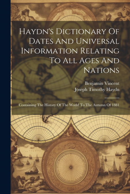 Haydn’s Dictionary Of Dates And Universal Information Relating To All Ages And Nations