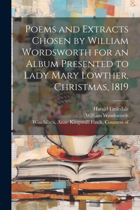 Poems and Extracts Chosen by William Wordsworth for an Album Presented to Lady Mary Lowther, Christmas, 1819