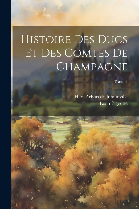 Histoire des ducs et des comtes de Champagne; Tome 4