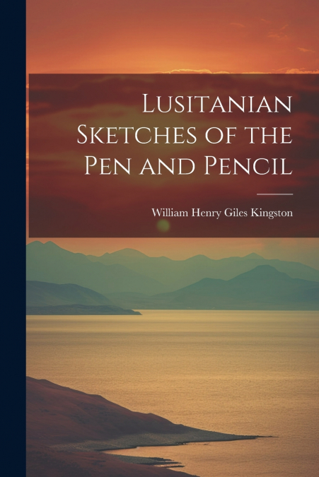 Lusitanian Sketches of the Pen and Pencil