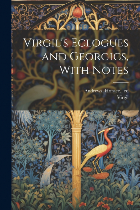 Virgil’s Eclogues and Georgics, With Notes