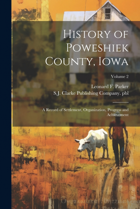 History of Poweshiek County, Iowa; a Record of Settlement, Organization, Progress and Achievement; Volume 2
