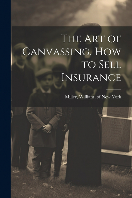 The Art of Canvassing. How to Sell Insurance