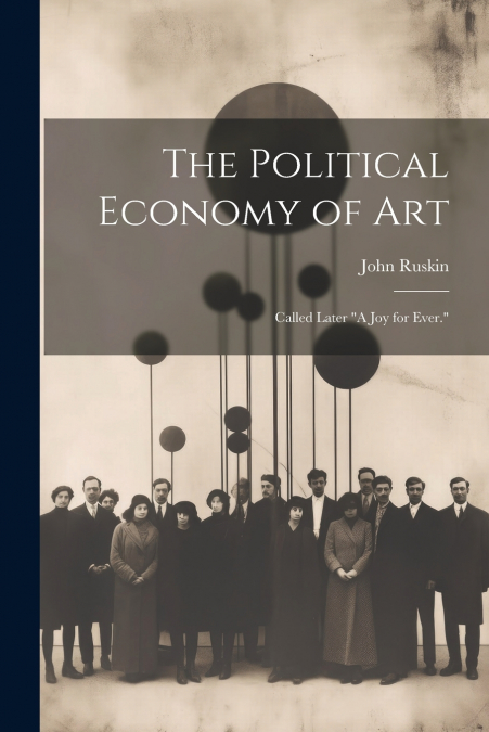 The Political Economy of Art; Called Later 'A Joy for Ever.'