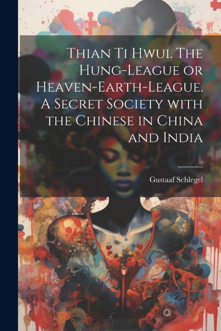 Thian ti hwui. The Hung-league or Heaven-earth-league. A secret society with the Chinese in China and India