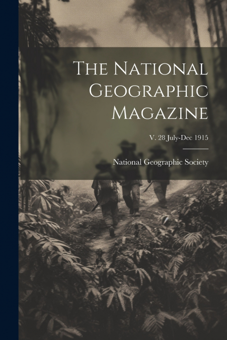 The National Geographic Magazine; v. 28 July-Dec 1915