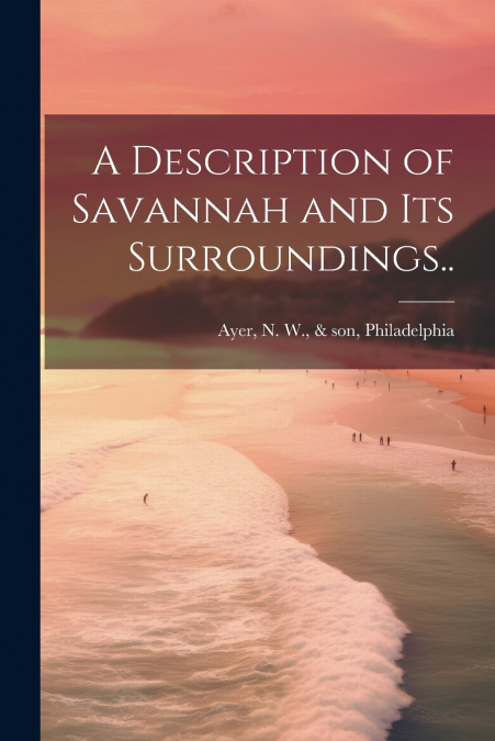 A Description of Savannah and Its Surroundings..