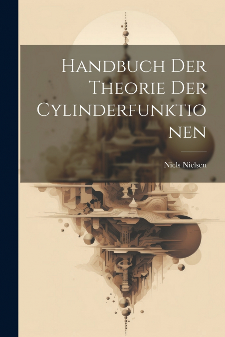 Handbuch der Theorie der Cylinderfunktionen