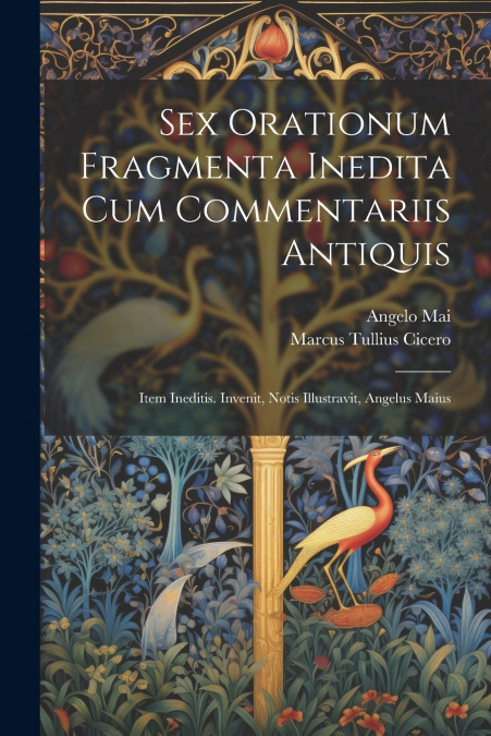Sex orationum fragmenta inedita cum commentariis antiquis; item ineditis. Invenit, notis illustravit, Angelus Maius